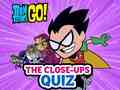 Teen Titans Go! The Close-ups Quiz