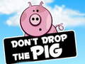 Dont Drop The Pig