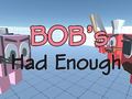 Bob's Had Enough