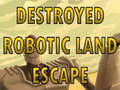 Destroyed Robotic Land Escape 