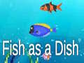 Fish as a Dish