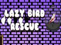 Lazy Bird Rescue