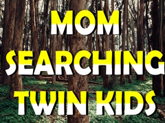 Mom Searching Twin Kids