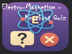 Electro-Magnetism - Knockout Quiz