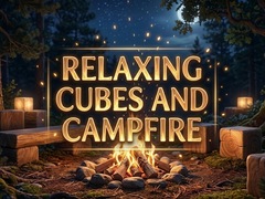 Relaxing Cubes and Campfire